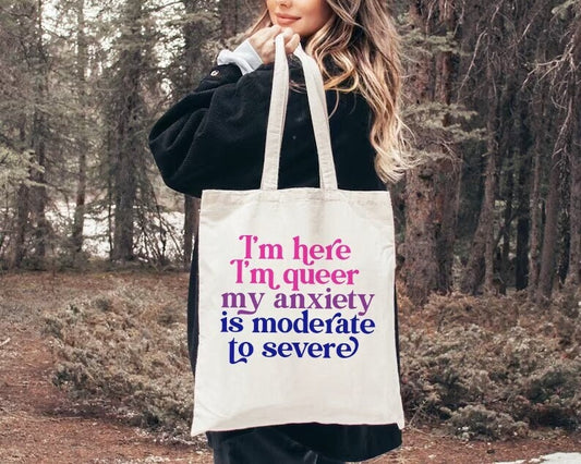 I'm here im queer my anxiety is moderate to severe tote bag