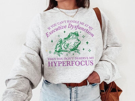 If you can't handle me at my executive dysfunction sweatshirt