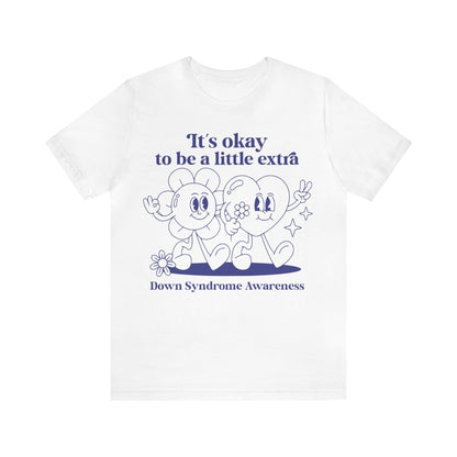 It's okay to be a little extra - down syndrome shirt