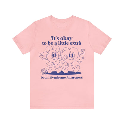 It's okay to be a little extra - down syndrome shirt