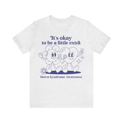 It's okay to be a little extra - down syndrome shirt