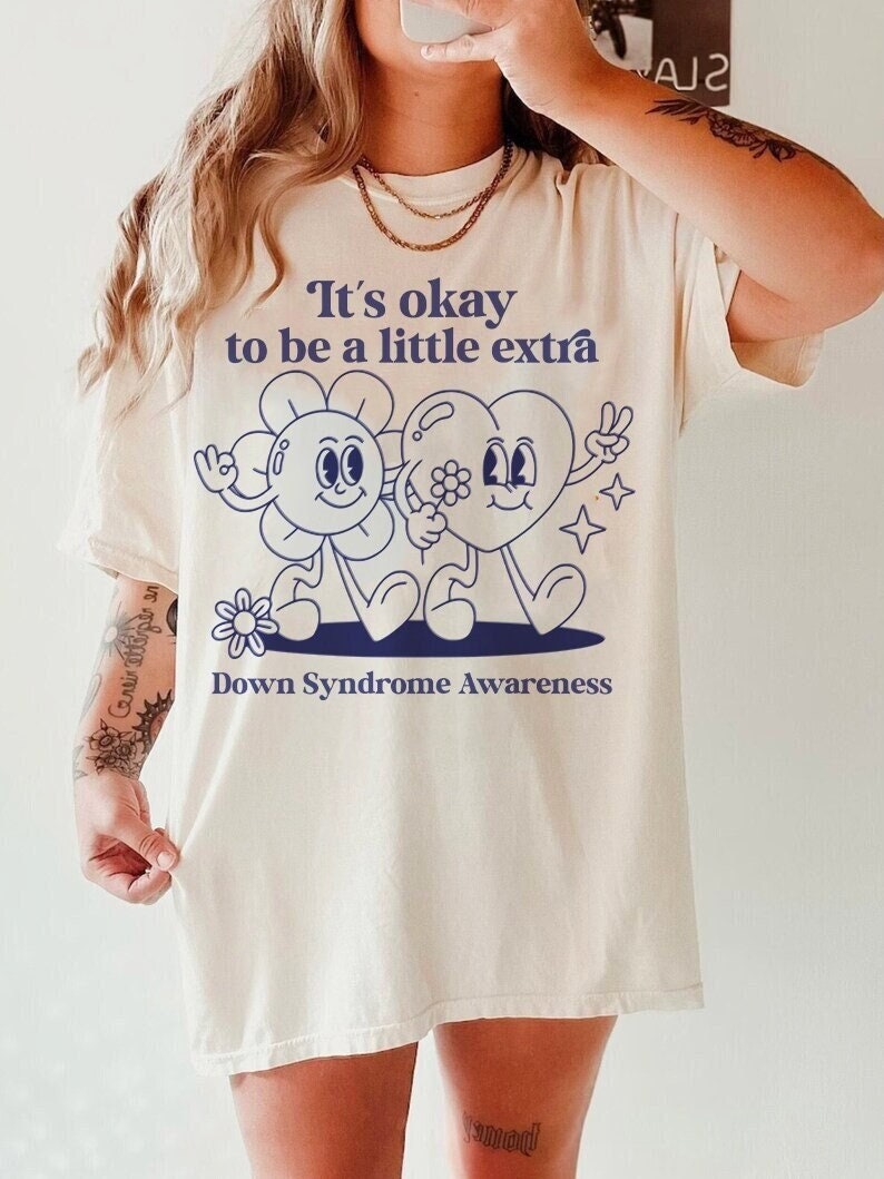 It's okay to be a little extra - down syndrome shirt