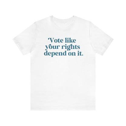 Vote like your rights depend on it shirt