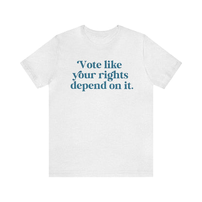 Vote like your rights depend on it shirt