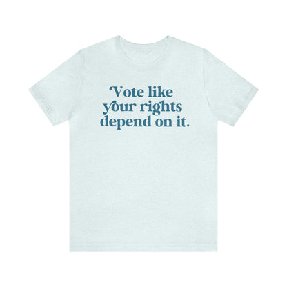 Vote like your rights depend on it shirt