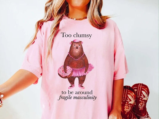 Too clumsy to be around fragile masculinity shirt