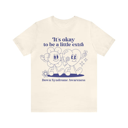 It's okay to be a little extra - down syndrome shirt