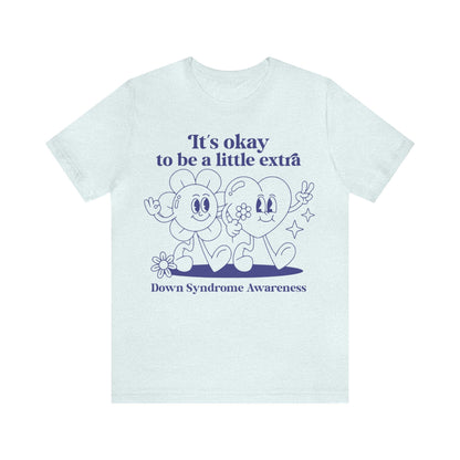 It's okay to be a little extra - down syndrome shirt