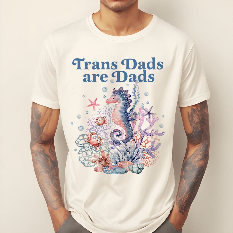 Trans dads are dads | trans rights are human rights | trans man pride | father's day gift trans dad | trans ftm | seahorse dad | trans lives