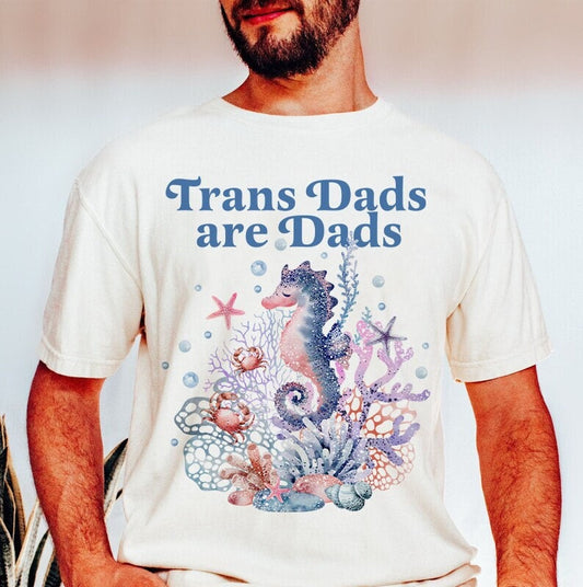 Trans dads are dads | trans rights are human rights | trans man pride | father's day gift trans dad | trans ftm | seahorse dad | trans lives