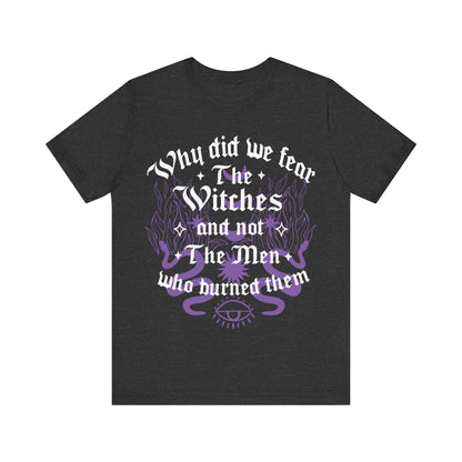 Why did we fear witches and not the men who burned them | burn the patriarchy | smash the patriarchy | feminist icon tee | social democrat