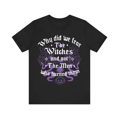 Why did we fear witches and not the men who burned them | burn the patriarchy | smash the patriarchy | feminist icon tee | social democrat