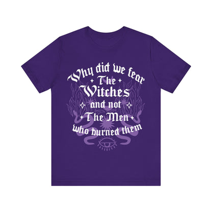 Why did we fear witches and not the men who burned them | burn the patriarchy | smash the patriarchy | feminist icon tee | social democrat