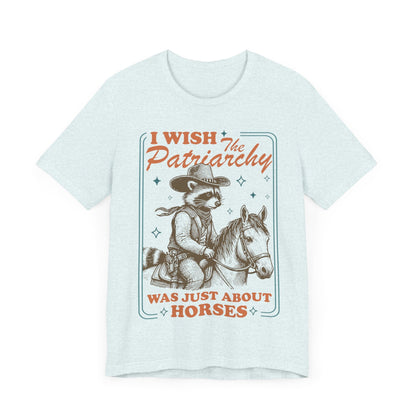 I wish the patriarchy was just about horses | burn the patriarchy | smash the patriarchy | femnist icon tee | leftist | social democrat |