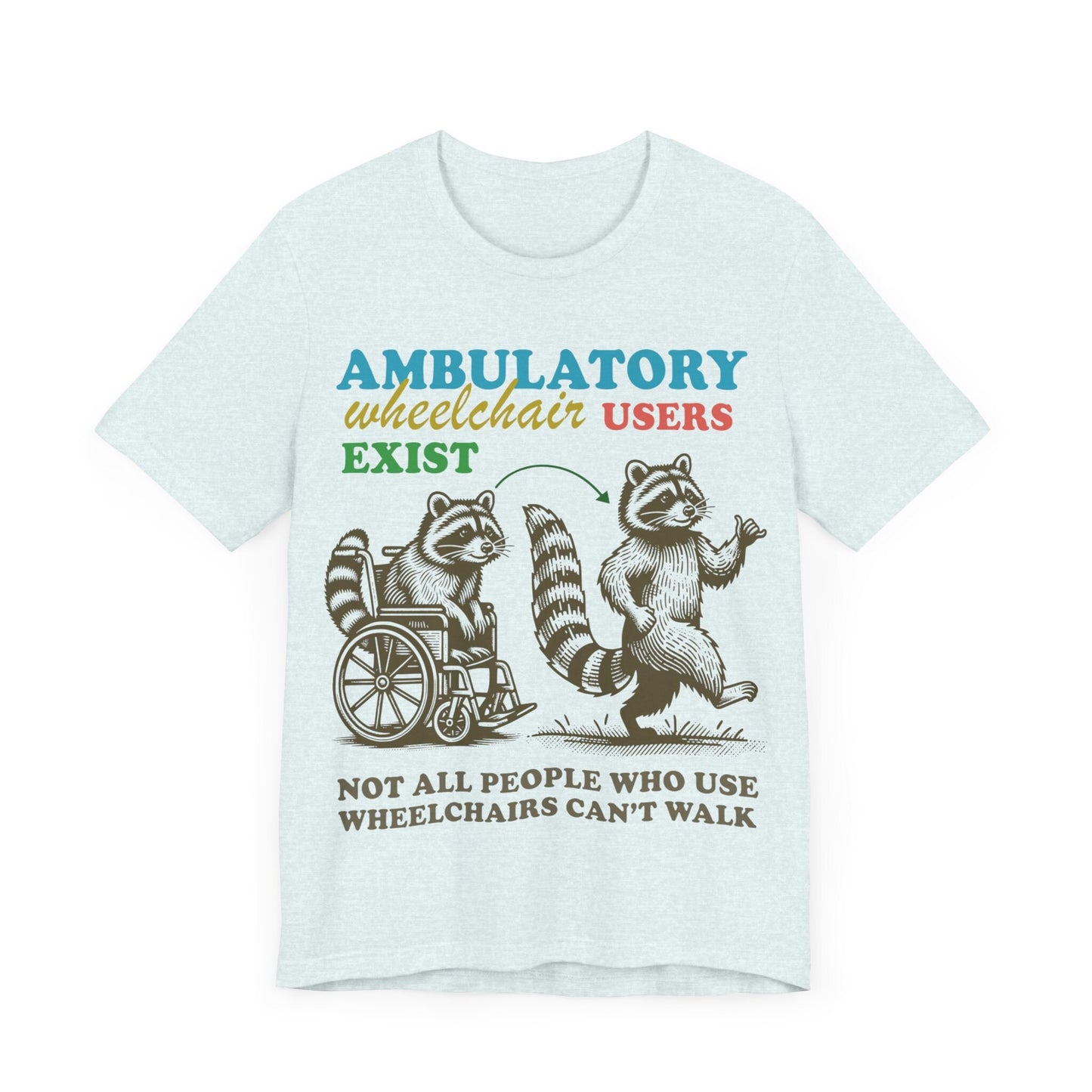 Ambulatory wheelchair users exist | disability shirt | hidden disability | disability rights | mobility aid | disability pride | arthritis