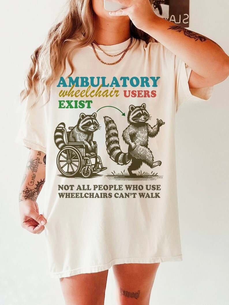 Ambulatory wheelchair users exist | disability shirt | hidden disability | disability rights | mobility aid | disability pride | arthritis