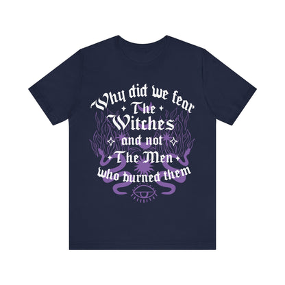 Why did we fear witches and not the men who burned them | burn the patriarchy | smash the patriarchy | feminist icon tee | social democrat