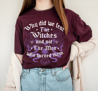 Why did we fear witches and not the men who burned them | burn the patriarchy | smash the patriarchy | feminist icon tee | social democrat