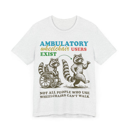 Ambulatory wheelchair users exist | disability shirt | hidden disability | disability rights | mobility aid | disability pride | arthritis