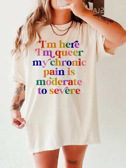 im here im queer my chronic pain is moderate to severe | cool queer shirt | disability shirt | hidden disability | disability pride | lgbtq