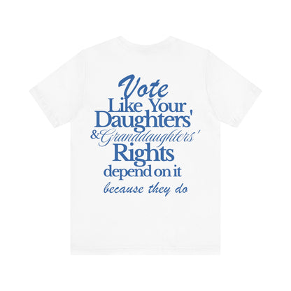 Vote like your daughters' rights depend on it | roe v wade shirt | pro roe election | voting like a girl | social democrat | suffragette