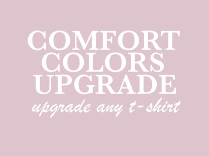 Comfort Colors Shirt upgrade | Any design from my shop