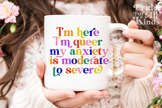 im here im queer my anxiety is moderate to severe | queer mug | gay mug | gay panic | funny gay gifts | lesbian mug | bisexual mug | trans