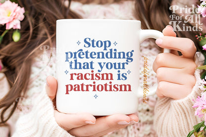 Stop pretending your racism is patriotism mug | feminist mug | leftist gift | anti racist | anti fascist | pro immigration | social justice