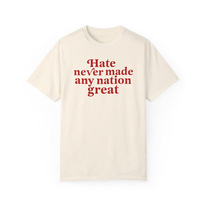Hate never made any nation great | Comfort Colors | anti racism shirt | anti fascist | burn the patriarchy | anti capitalism | anti trump |