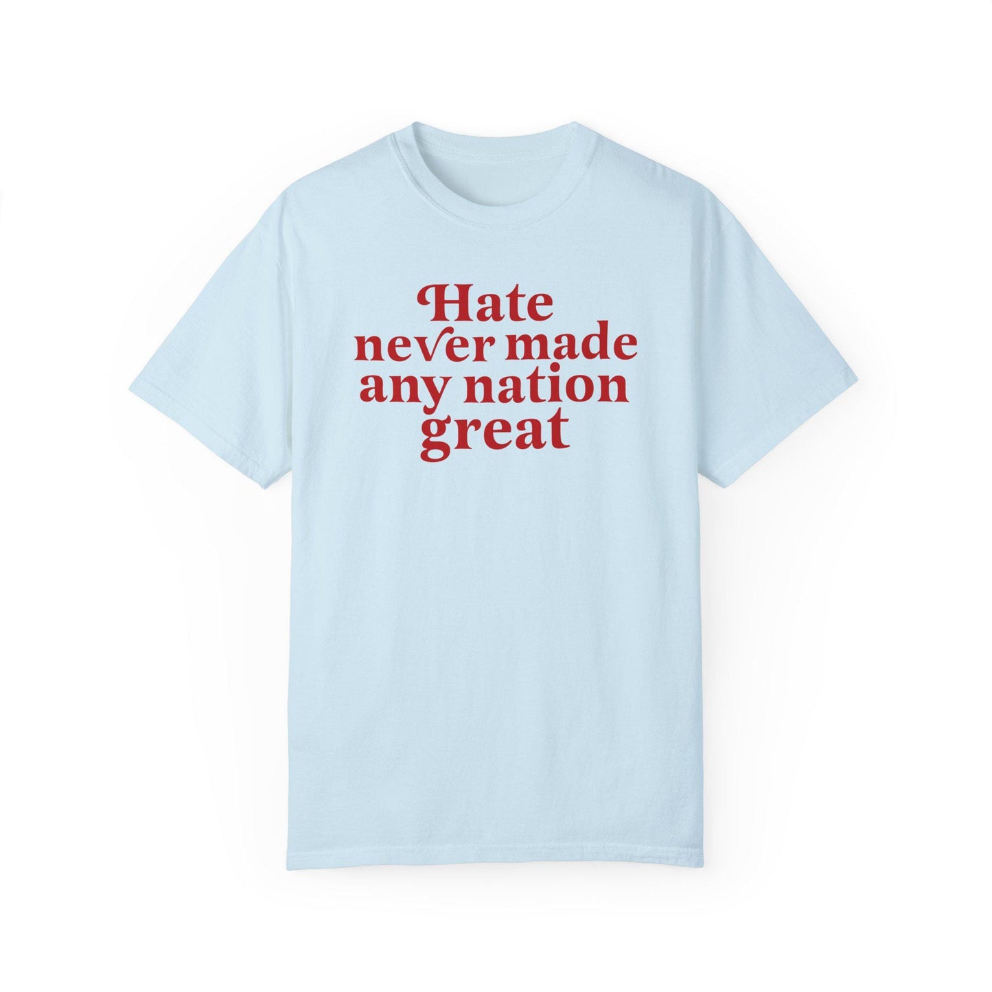 Hate never made any nation great | Comfort Colors | anti racism shirt | anti fascist | burn the patriarchy | anti capitalism | anti trump |