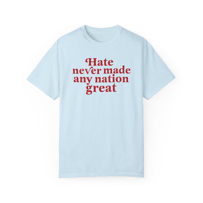 Hate never made any nation great | Comfort Colors | anti racism shirt | anti fascist | burn the patriarchy | anti capitalism | anti trump |