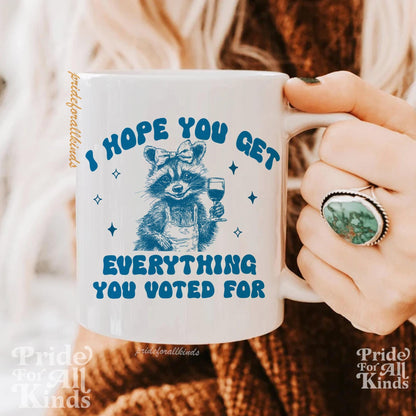 I hope you get everything you voted for | anti trump mug | anti trump coffee mug | feminist mug | liberal feminist human right | leftist