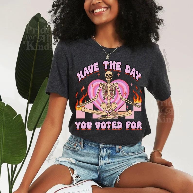 Have the day you voted for | anti trump sweater | anti racism | anti fascism | anti capitalist | no one is illegal | leftist |liberal tshirt