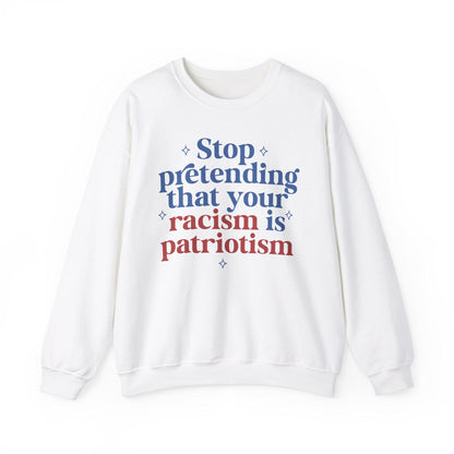 Stop pretending that your racism is patriotism sweatshirt | anti racism | anti fascism | anti capitalist | liberal feminist human rights |
