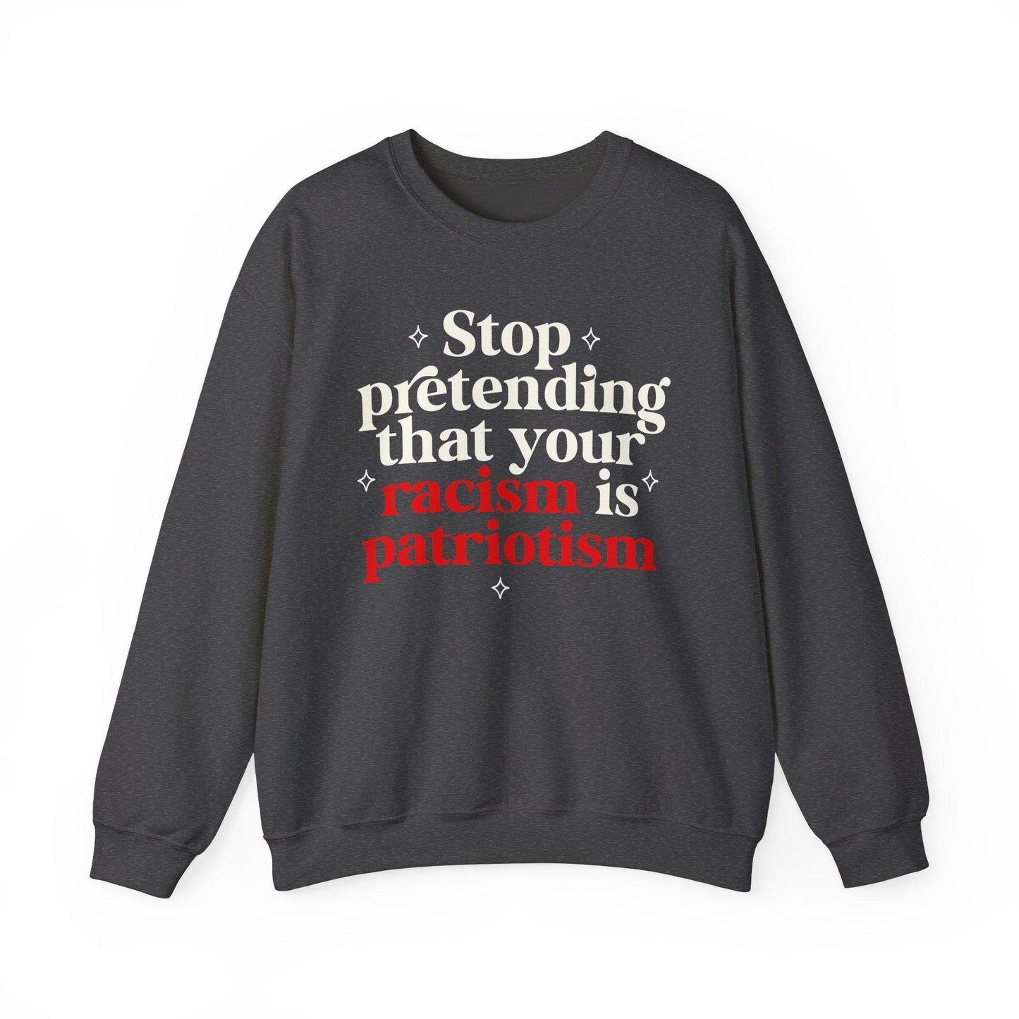 Stop pretending that your racism is patriotism sweatshirt | feminist sweater | leftist | anti fascism | anti capitalist | no one is illegal
