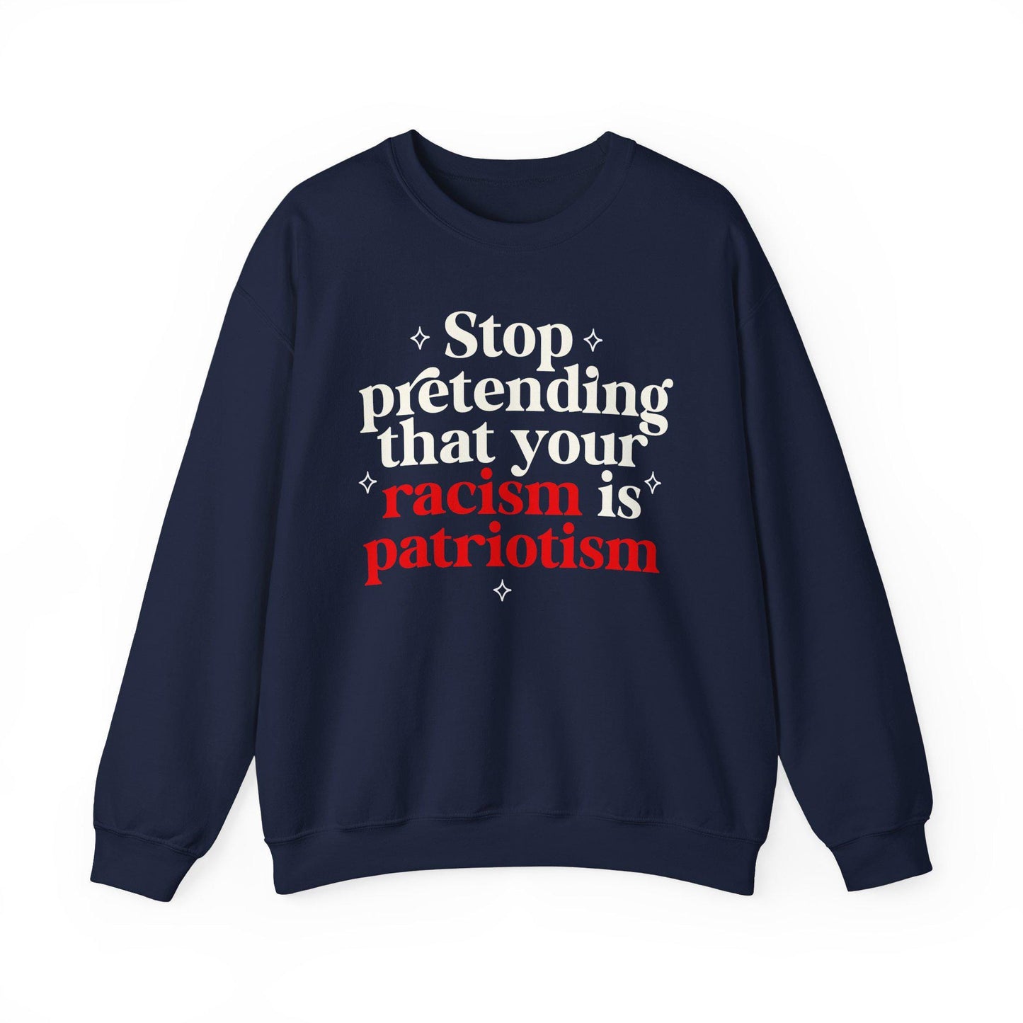 Stop pretending that your racism is patriotism sweatshirt | feminist sweater | leftist | anti fascism | anti capitalist | no one is illegal