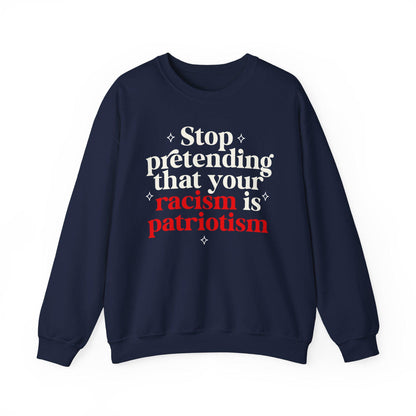 Stop pretending that your racism is patriotism sweatshirt | feminist sweater | leftist | anti fascism | anti capitalist | no one is illegal