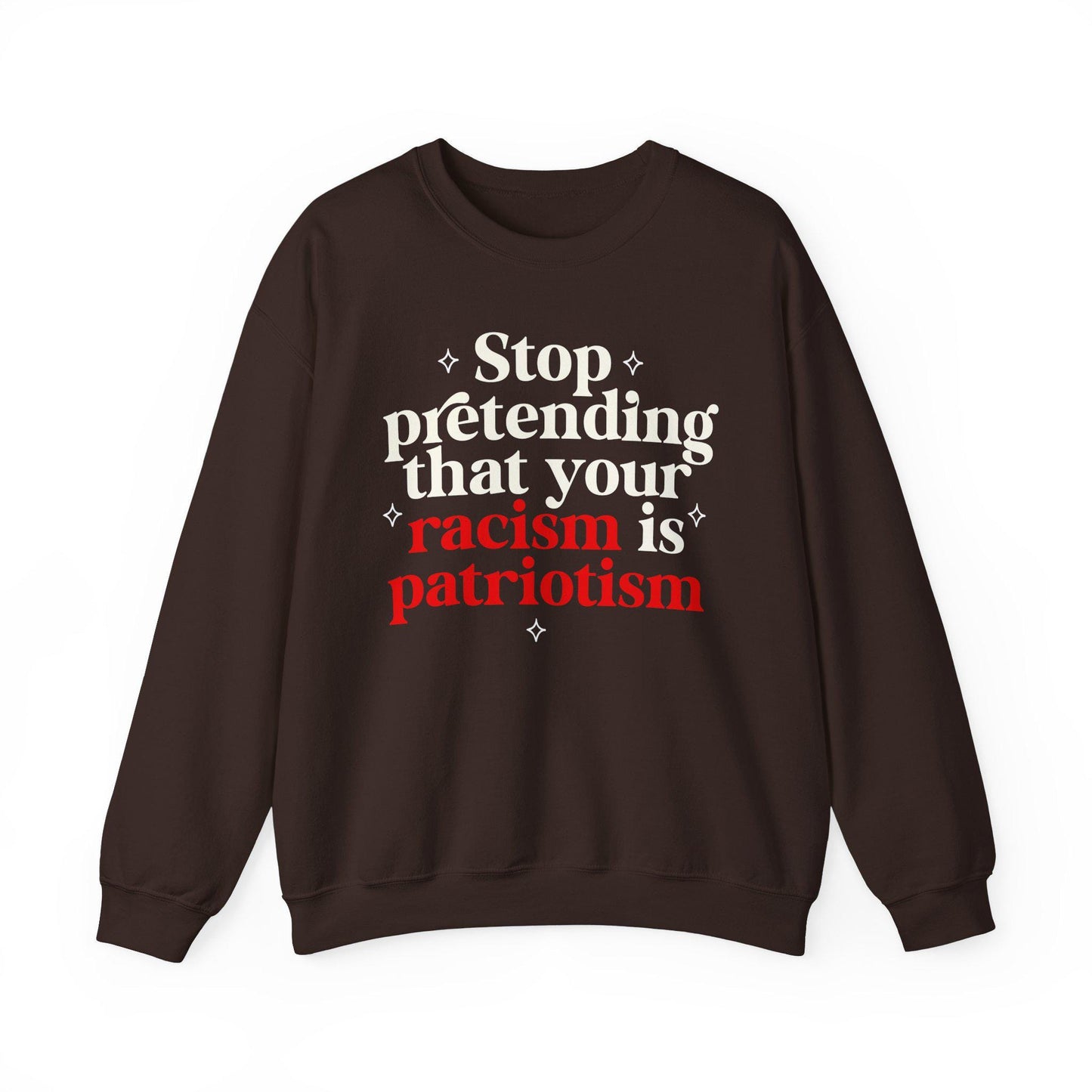 Stop pretending that your racism is patriotism sweatshirt | feminist sweater | leftist | anti fascism | anti capitalist | no one is illegal