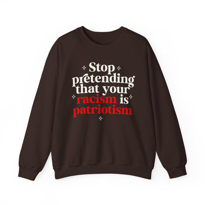 Stop pretending that your racism is patriotism sweatshirt | feminist sweater | leftist | anti fascism | anti capitalist | no one is illegal