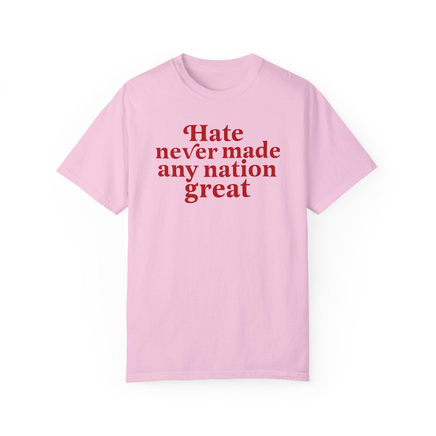 Hate never made any nation great | Comfort Colors | anti racism shirt | anti fascist | burn the patriarchy | anti capitalism | anti trump |