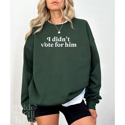 I didn't vote for him | anti trump sweatshirt | anti trump sweater | feminist sweatshirt | liberal tshirt | anti fascist | leftist sweater