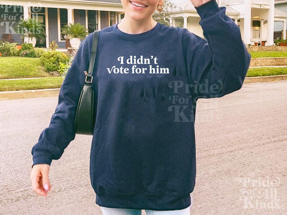 I didn't vote for him | anti trump sweatshirt | anti trump sweater | feminist sweatshirt | liberal tshirt | anti fascist | leftist sweater