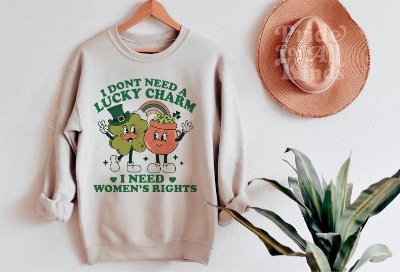 I don't need lucky charms i need women's rights | St. Patrick's Sweater | liberal tshirt | pro choice | leftist | pro roe shirt human rights