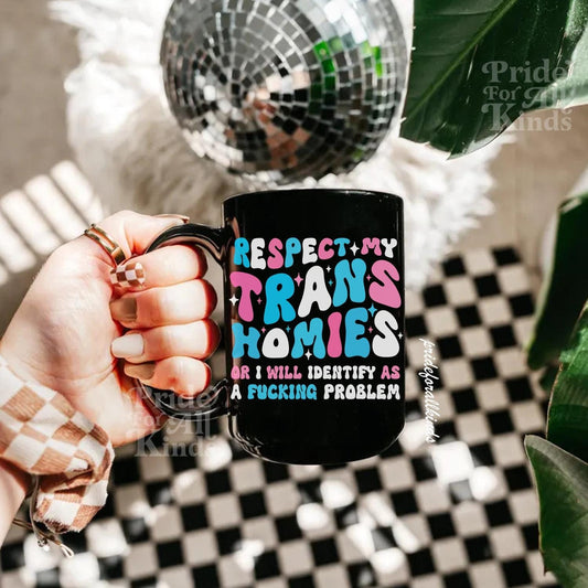 respect my trans homies or i will identify as a problem