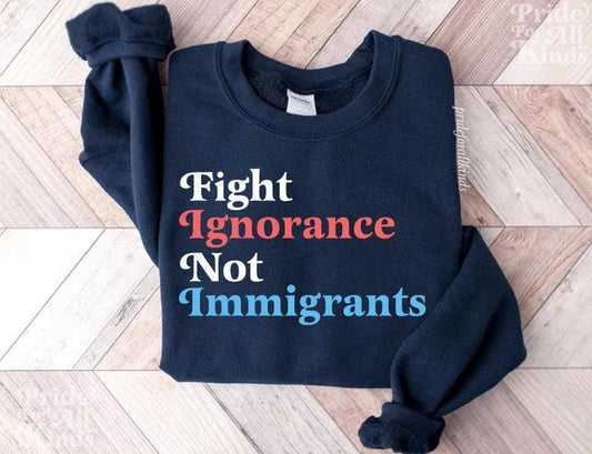 Fight ignorance not immigrants | anti racism | pro immigrants | liberal feminist human rights | history teacher | social justice shirt |