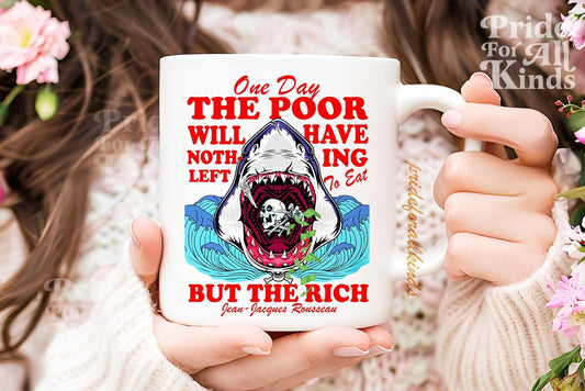 One day the poor will have nothing left to eat but the rich mug