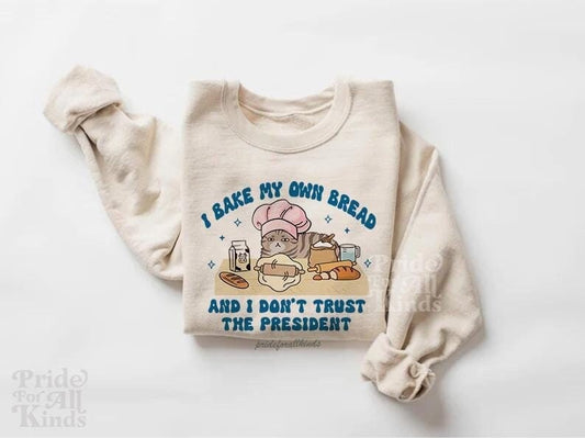 I bake my own bread and i dont trust the president