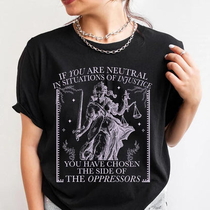 If you are neutral in situations of injustice | social justice shirt | liberal tshirt | fight fascism | anti capitalist |  leftist | pro roe