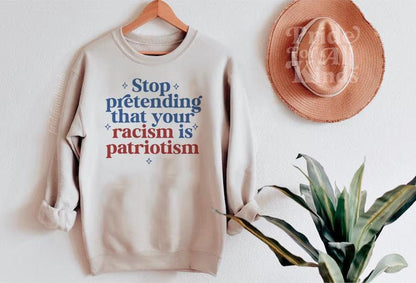 Stop pretending that your racism is patriotism sweatshirt | anti racism | anti fascism | anti capitalist | liberal feminist human rights |
