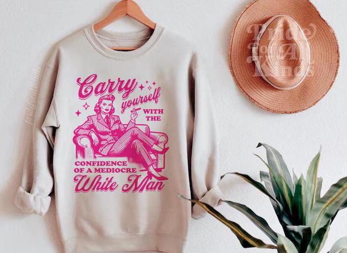 Carry yourself with the confidence of a mediocre white man sweatshirt | feminist sweatshirt | hex the patriarchy | fight fascism | liberal